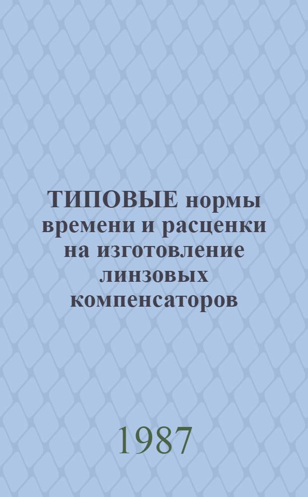 ТИПОВЫЕ нормы времени и расценки на изготовление линзовых компенсаторов : Утв. М-вом энергетики и электрификации СССР 28.05.87