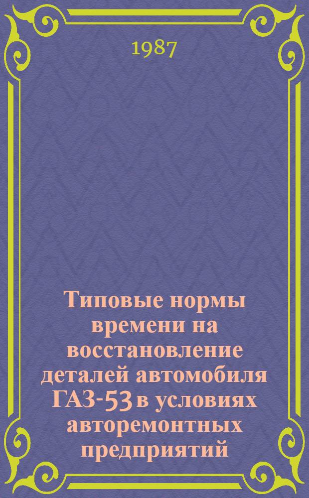 Типовые нормы времени на восстановление деталей автомобиля ГАЗ-53 в условиях авторемонтных предприятий