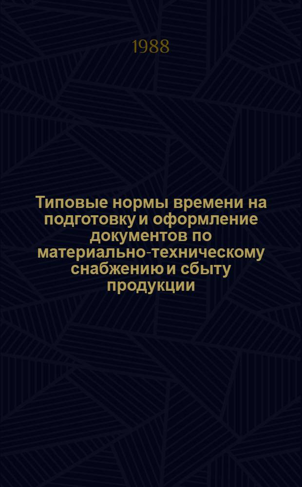 Типовые нормы времени на подготовку и оформление документов по материально-техническому снабжению и сбыту продукции : Утв. Гос. ком. СССР по труду и социал. вопр. и Секретариатом ВЦСПС 13.02.85