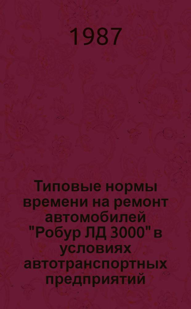 Типовые нормы времени на ремонт автомобилей "Робур ЛД 3000" в условиях автотранспортных предприятий : Утв. М-вом автомоб. трансп. РСФСР 08.01.87