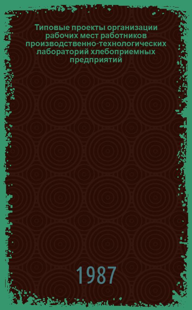 Типовые проекты организации рабочих мест работников производственно-технологических лабораторий хлебоприемных предприятий, баз и элеваторов : Утв. М-вом хлебопродуктов СССР 21.05.87