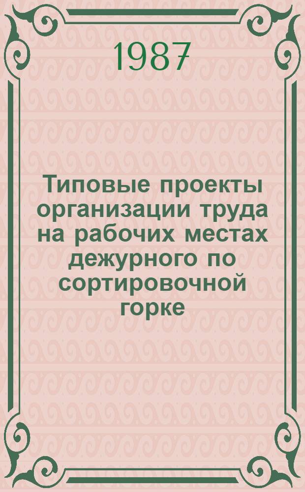 Типовые проекты организации труда на рабочих местах дежурного по сортировочной горке, оператора сортировочной горки, составителя поездов сортировочного парка, составителя поездов сортировочной горки и регулировщика скорости движения вагонов : Утв. Гл. упр. движения М-ва путей сообщ. 19.02.85