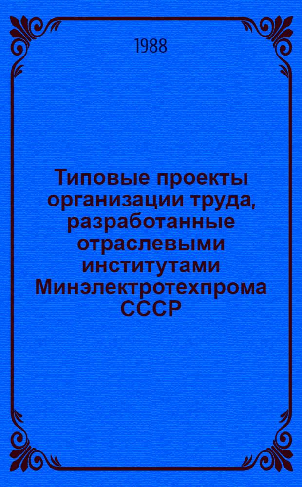 Типовые проекты организации труда, разработанные отраслевыми институтами Минэлектротехпрома СССР : Аннот. перечень