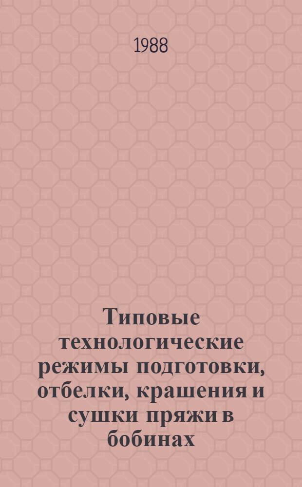 Типовые технологические режимы подготовки, отбелки, крашения и сушки пряжи в бобинах : Утв. М-вом лег. пром-сти СССР 14.05.87 : (Взамен Регламентир. технол. режимов отбелки и крашения пряжи различ. классами красителей на аппарате АКД-6-02 и сушки на аппарате СКД-500, утв. Минлегпромом СССР 16.03.73)