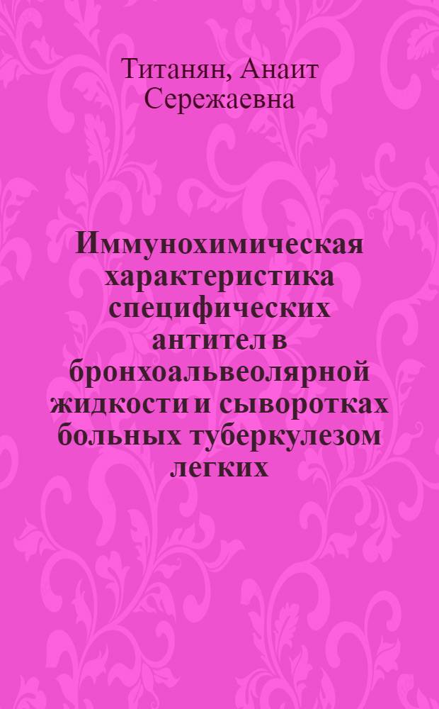 Иммунохимическая характеристика специфических антител в бронхоальвеолярной жидкости и сыворотках больных туберкулезом легких : Автореф. дис. на соиск. учен. степ. к. м. н