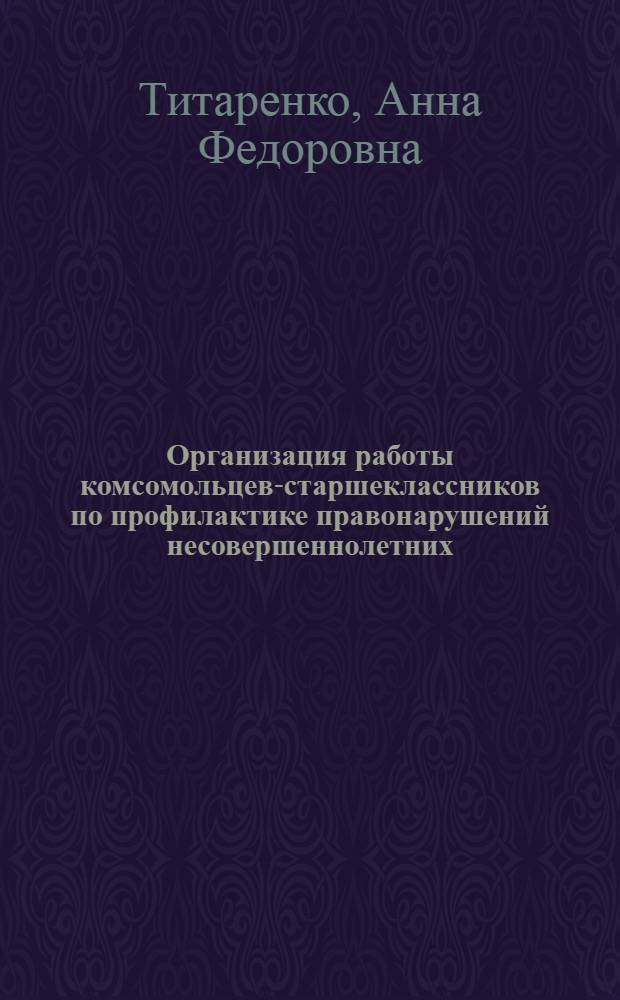 Организация работы комсомольцев-старшеклассников по профилактике правонарушений несовершеннолетних : Автореф. дис. на соиск. учен. степ. канд. пед. наук : (13.00.01)