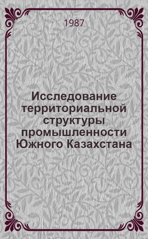 Исследование территориальной структуры промышленности Южного Казахстана : Автореф. дис. на соиск. учен. степ. к. г. н