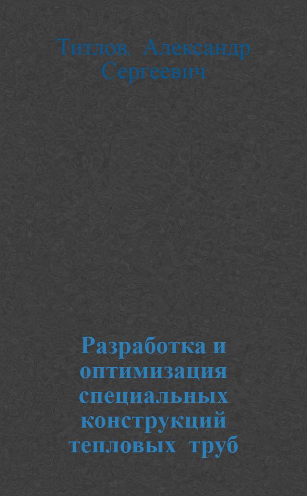 Разработка и оптимизация специальных конструкций тепловых труб : Автореф. дис. на соиск. учен. степ. к. т. н