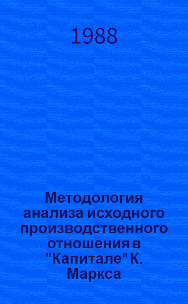 Методология анализа исходного производственного отношения в "Капитале" К. Маркса : Автореф. дис. на соиск. учен. степ. д-ра экон. наук : (08.00.01)