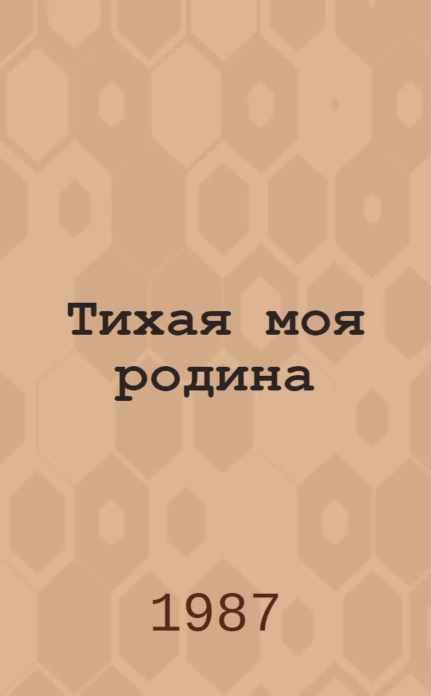 Тихая моя родина : Рассказы, стихи : Для мл. шк. возраста
