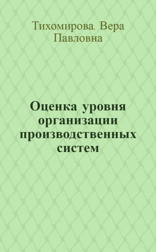 Оценка уровня организации производственных систем : Автореф. дис. на соиск. учен. степ. канд. экон. наук : (08.00.21)