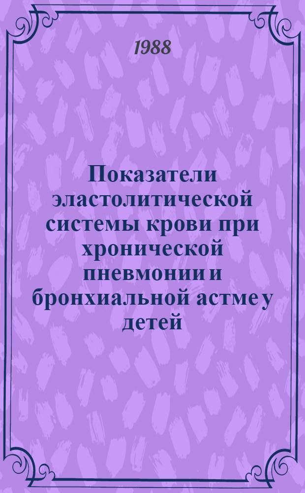 Показатели эластолитической системы крови при хронической пневмонии и бронхиальной астме у детей : Автореф. дис. на соиск. учен. степ. канд. мед. наук : (14.00.09)
