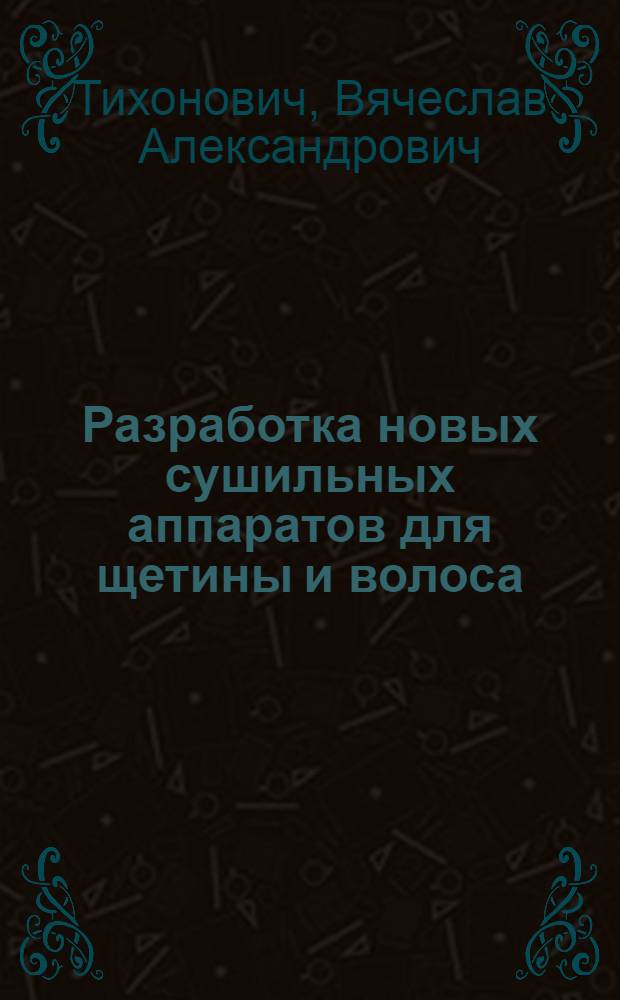 Разработка новых сушильных аппаратов для щетины и волоса : Автореф. дис. на соиск. учен. степ. канд. техн. наук : (05.14.04)