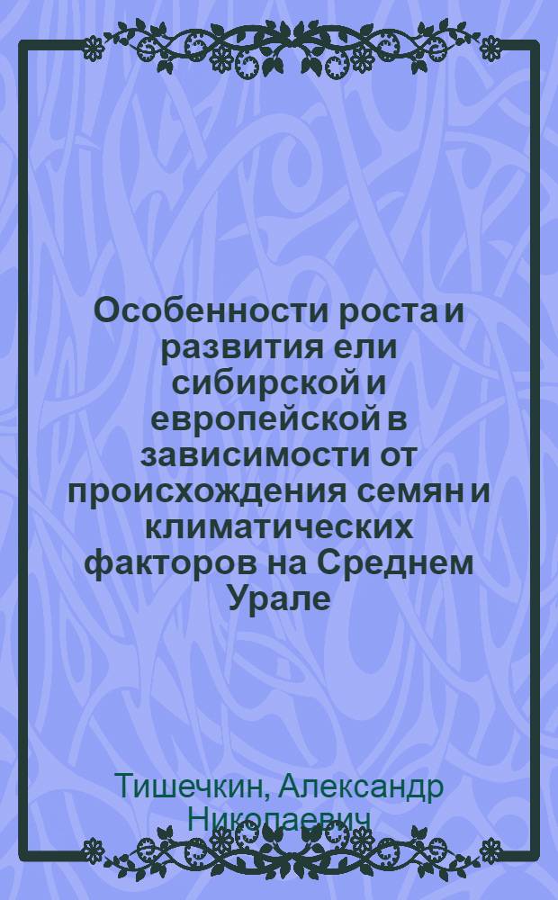 Особенности роста и развития ели сибирской и европейской в зависимости от происхождения семян и климатических факторов на Среднем Урале : Автореф. дис. на соиск. учен. степ. канд. с.-х. наук : (06.03.01)