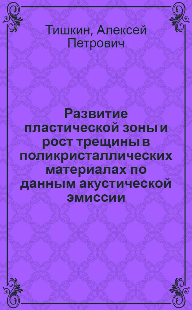 Развитие пластической зоны и рост трещины в поликристаллических материалах по данным акустической эмиссии : Автореф. дис. на соиск. учен. степ. канд. физ.-мат. наук : (01.04.07)