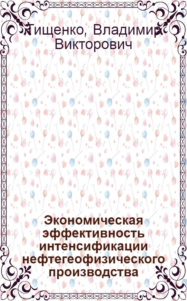 Экономическая эффективность интенсификации нефтегеофизического производства : Автореф. дис. на соиск. учен. степ. к. э. н