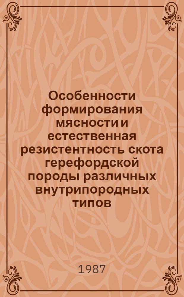 Особенности формирования мясности и естественная резистентность скота герефордской породы различных внутрипородных типов : Автореф. дис. на соиск. учен. степ. канд. с.-х. наук : (06.02.04)