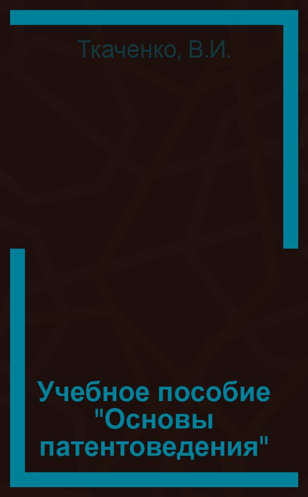 Учебное пособие "Основы патентоведения" : Для слушателей спец. фак
