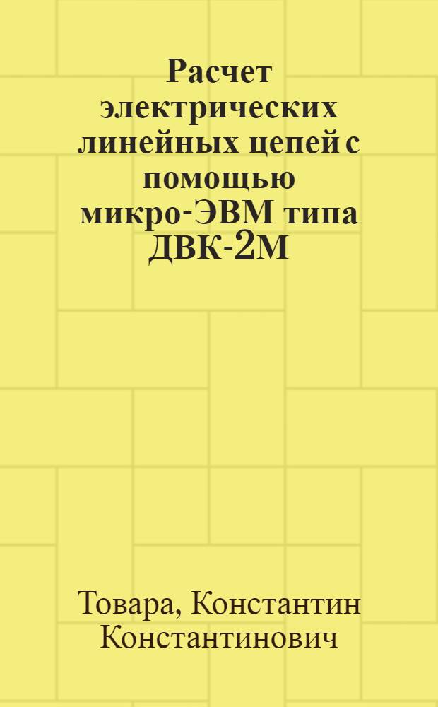 Расчет электрических линейных цепей с помощью микро-ЭВМ типа ДВК-2М : Учеб. пособие