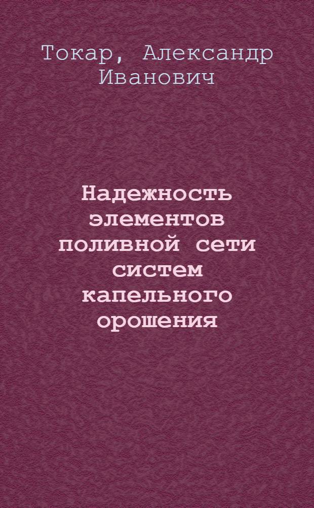 Надежность элементов поливной сети систем капельного орошения : Автореф. дис. на соиск. учен. степ. канд. техн. наук : (06.01.02)