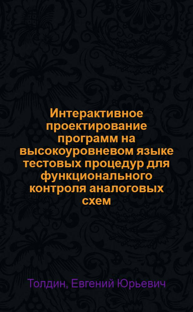 Интерактивное проектирование программ на высокоуровневом языке тестовых процедур для функционального контроля аналоговых схем : Автореф. дис. на соиск. учен. степ. канд. техн. наук : (05.13.12)
