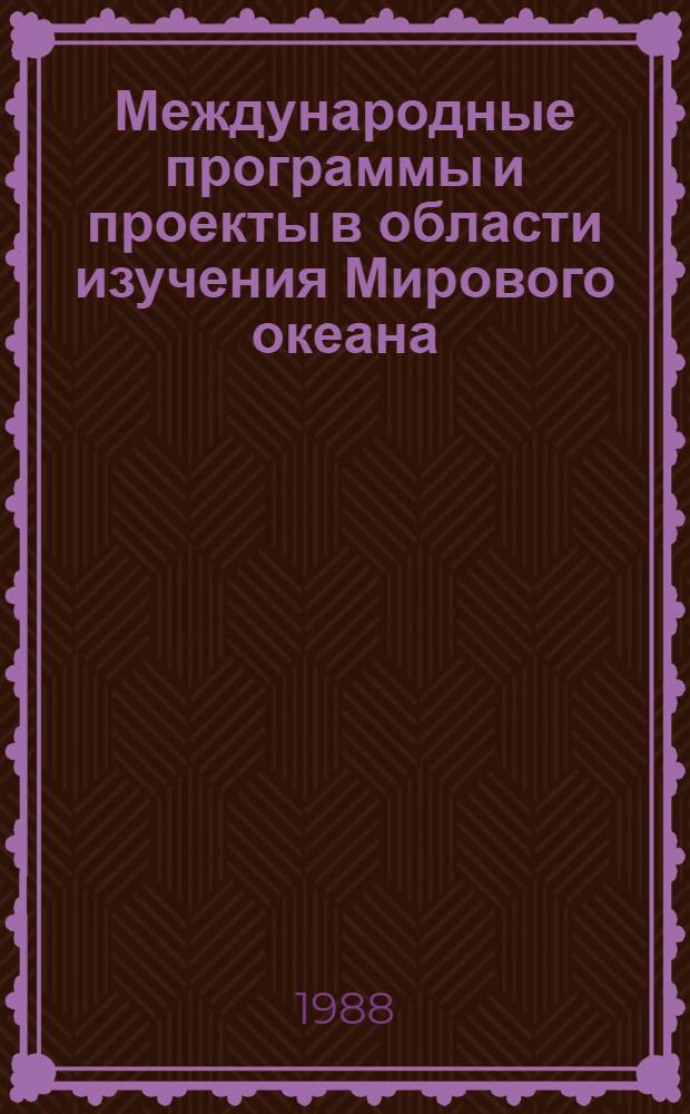 Международные программы и проекты в области изучения Мирового океана : Обзор по материалам отчетов о НИР, дис. и публ. за 1980-1988 гг