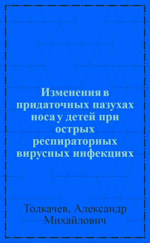 Изменения в придаточных пазухах носа у детей при острых респираторных вирусных инфекциях : Автореф. дис. на соиск. учен. степ. канд. мед. наук : (14.00.09)
