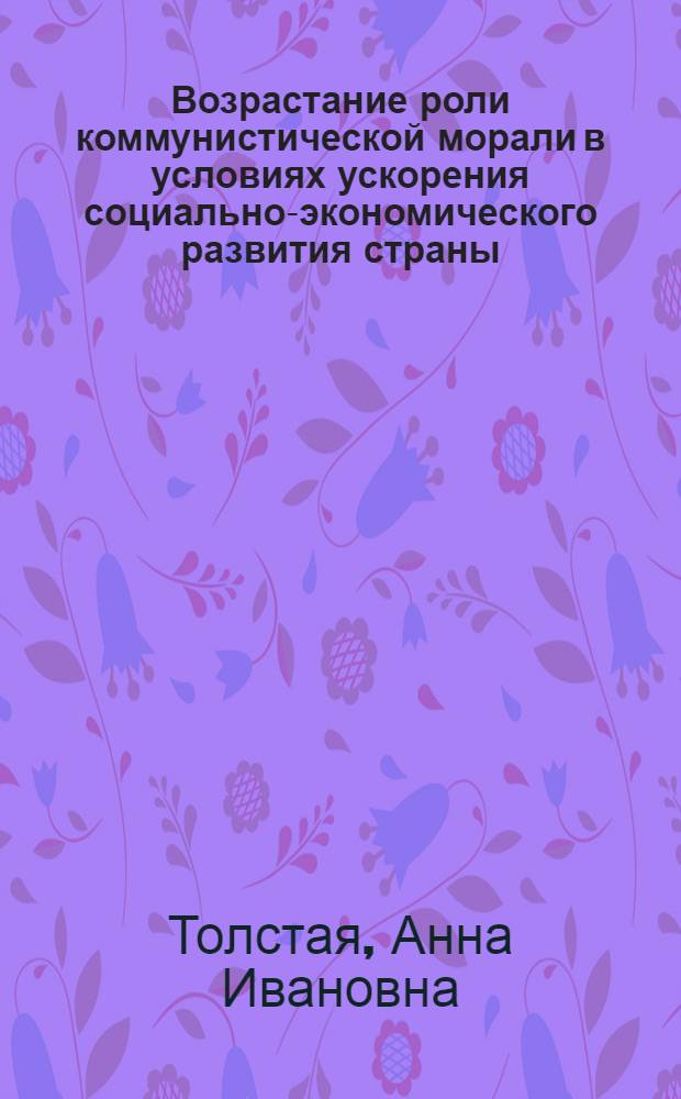 Возрастание роли коммунистической морали в условиях ускорения социально-экономического развития страны : Автореф. дис. на соиск. учен. степ. канд. филос. наук : (09.00.02)