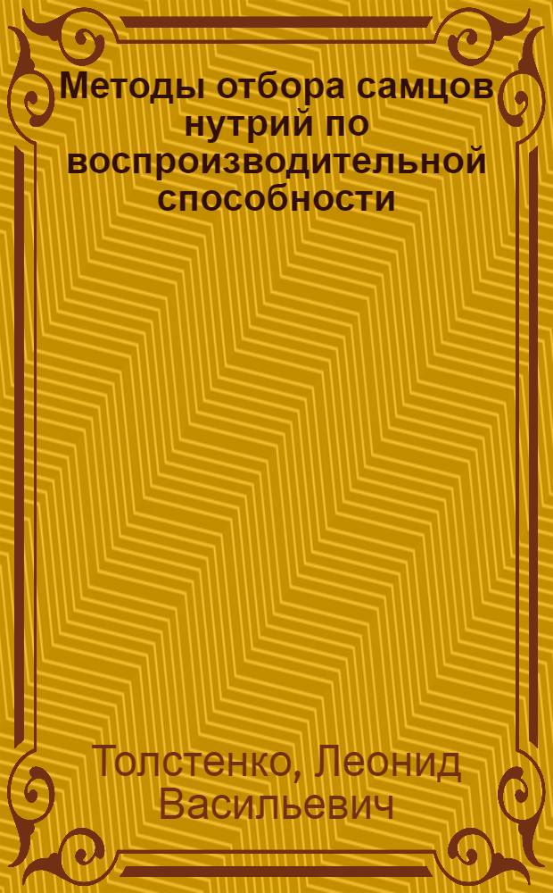 Методы отбора самцов нутрий по воспроизводительной способности : Автореф. дис. на соиск. учен. степ. канд. с.-х. наук : (06.02.03)