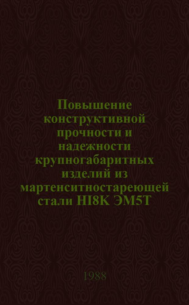 Повышение конструктивной прочности и надежности крупногабаритных изделий из мартенситностареющей стали HI8K ЭМ5Т : Автореф. дис. на соиск. учен. степ. к. т. н