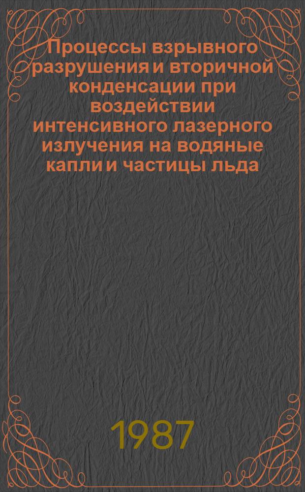 Процессы взрывного разрушения и вторичной конденсации при воздействии интенсивного лазерного излучения на водяные капли и частицы льда : Автореф. дис. на соиск. учен. степ. к. ф.-м. н