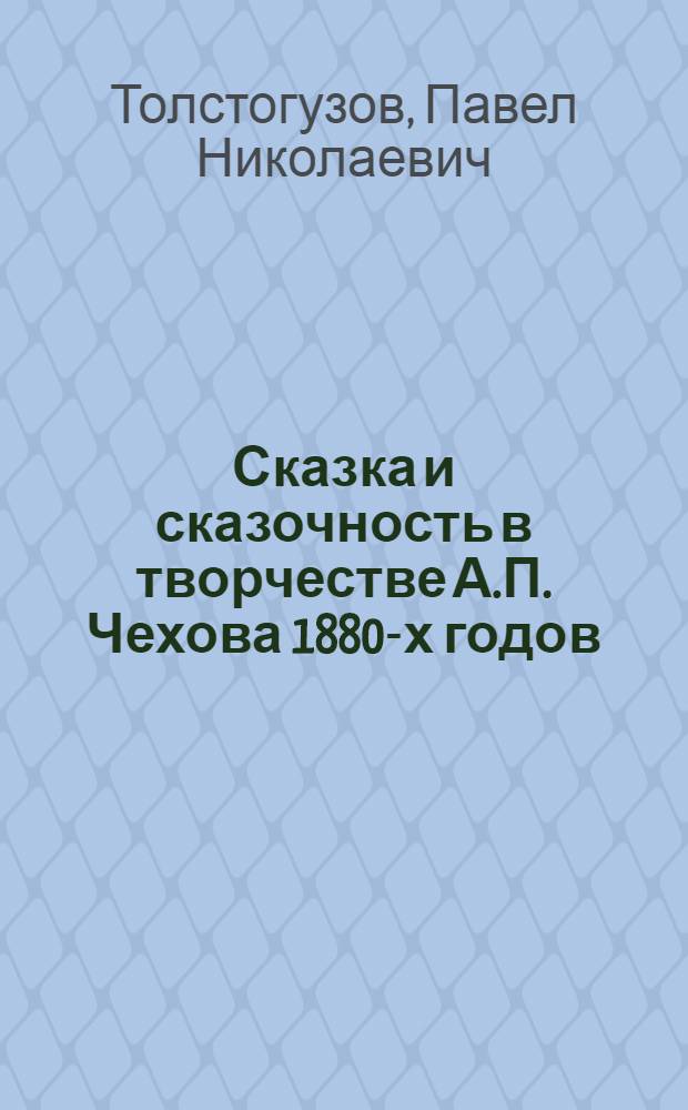Сказка и сказочность в творчестве А.П. Чехова 1880-х годов : (На материале рождеств. рассказов писателя) : Автореф. дис. на соиск. учен. степ. канд. филол. наук : (10.01.01)