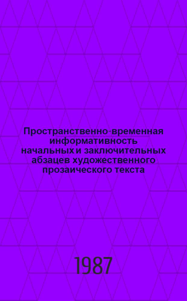 Пространственно-временная информативность начальных и заключительных абзацев художественного прозаического текста : Автореф. дис. на соиск. учен. степ. канд. филол. наук : (10.02.04)