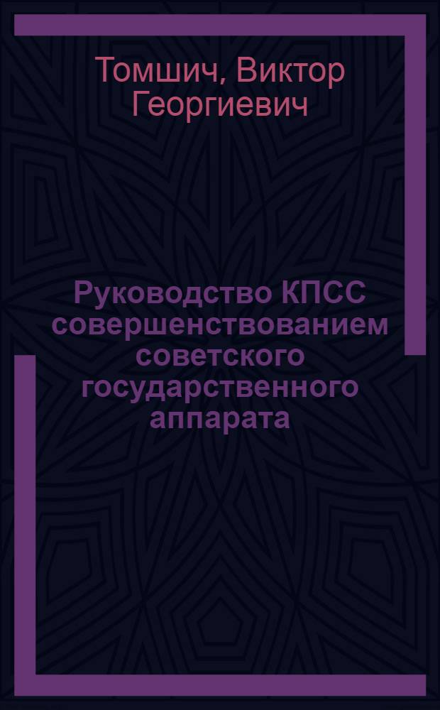 Руководство КПСС совершенствованием советского государственного аппарата : Историогр. очерк