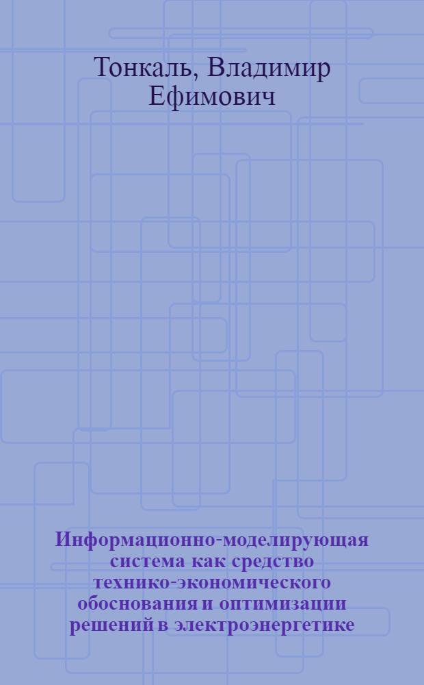 Информационно-моделирующая система как средство технико-экономического обоснования и оптимизации решений в электроэнергетике