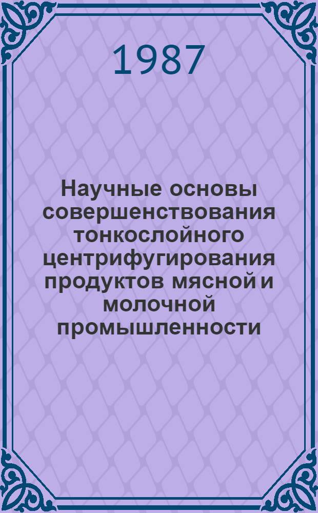 Научные основы совершенствования тонкослойного центрифугирования продуктов мясной и молочной промышленности : (Теория, оптимизация конструкций, аппаратурное оформление) : Автореф. дис. на соиск. учен. степ. д. т. н