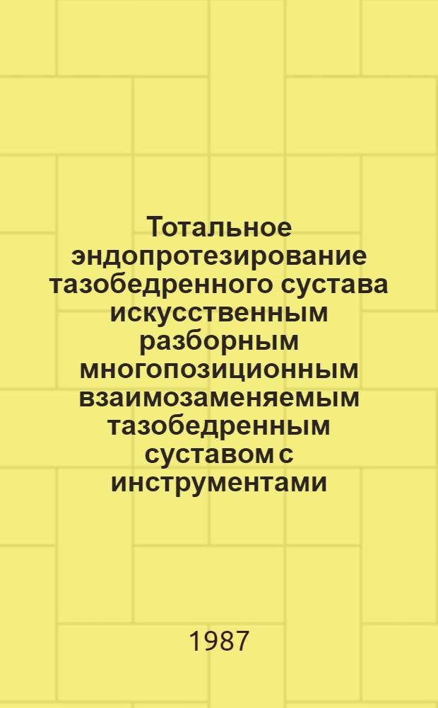 Тотальное эндопротезирование тазобедренного сустава искусственным разборным многопозиционным взаимозаменяемым тазобедренным суставом с инструментами (ЭТС-ВИ-01) по Вирабову : Метод. рекомендации