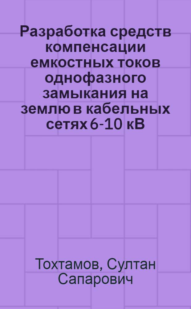Разработка средств компенсации емкостных токов однофазного замыкания на землю в кабельных сетях 6-10 кВ : Автореф. дис. на соиск. учен. степ. канд. техн. наук : (05.14.02)