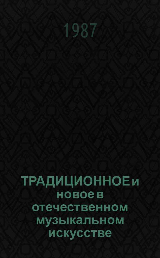 ТРАДИЦИОННОЕ и новое в отечественном музыкальном искусстве : Сб. ст.