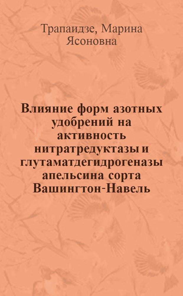 Влияние форм азотных удобрений на активность нитратредуктазы и глутаматдегидрогеназы апельсина сорта Вашингтон-Навель : Автореф. дис. на соиск. учен. степ. канд. биол. наук : (03.00.04)