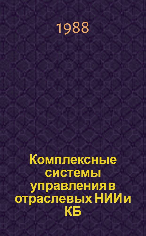 Комплексные системы управления в отраслевых НИИ и КБ : Дис. на соиск. учен. степ. к. э. н. в форме науч. докл