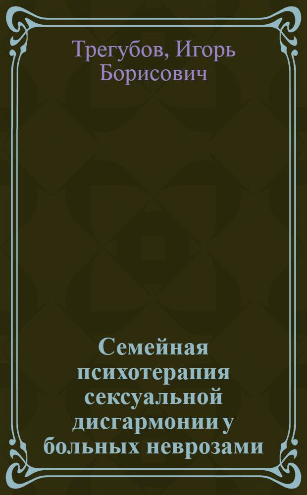 Семейная психотерапия сексуальной дисгармонии у больных неврозами : Автореф. дис. на соиск. учен. степ. канд. мед. наук : (14.00.18; 19.00.04)