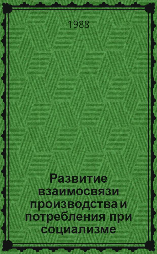 Развитие взаимосвязи производства и потребления при социализме : Автореф. дис. на соиск. учен. степ. д-ра экон. наук : (08.00.01)