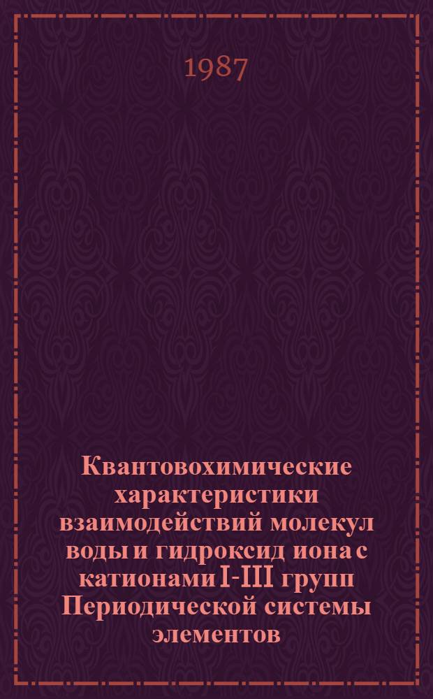 Квантовохимические характеристики взаимодействий молекул воды и гидроксид иона с катионами I-III групп Периодической системы элементов : Автореф. дис. на соиск. учен. степ. канд. хим. наук : (02.00.01)