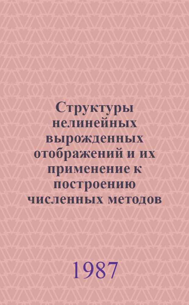Структуры нелинейных вырожденных отображений и их применение к построению численных методов : Автореф. дис. на соиск. учен. степ. д-ра физ.-мат. наук : (01.01.09)