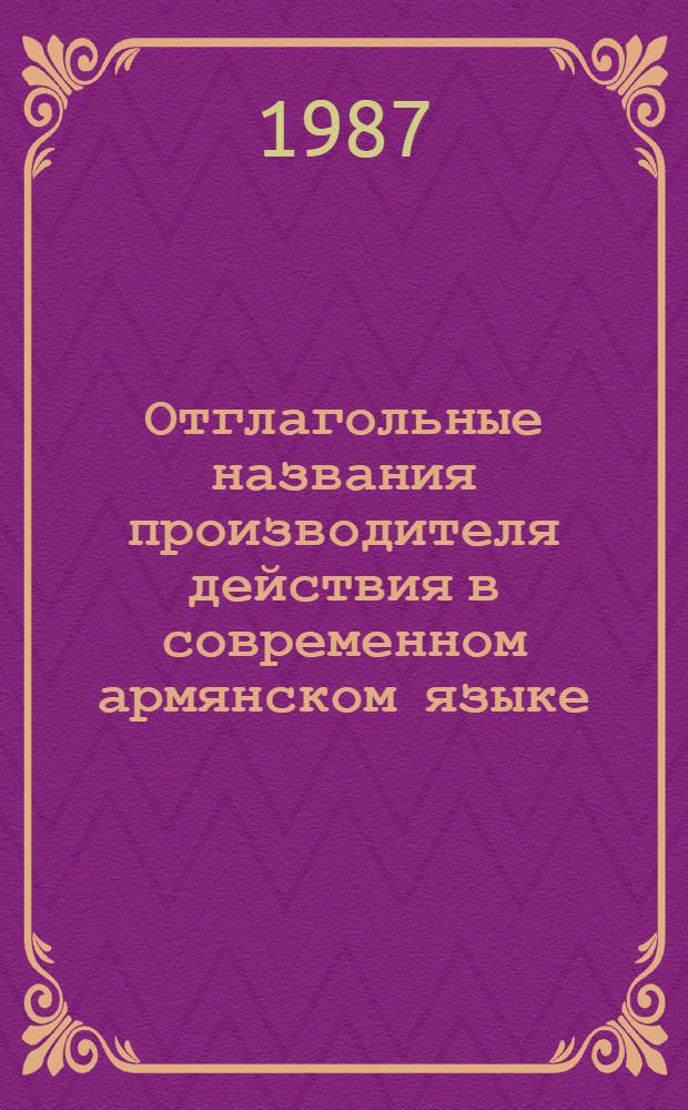 Отглагольные названия производителя действия в современном армянском языке : (Словообразовательный и семантический анализ) : Автореф. дис. на соиск. учен. степ. к. филол. н