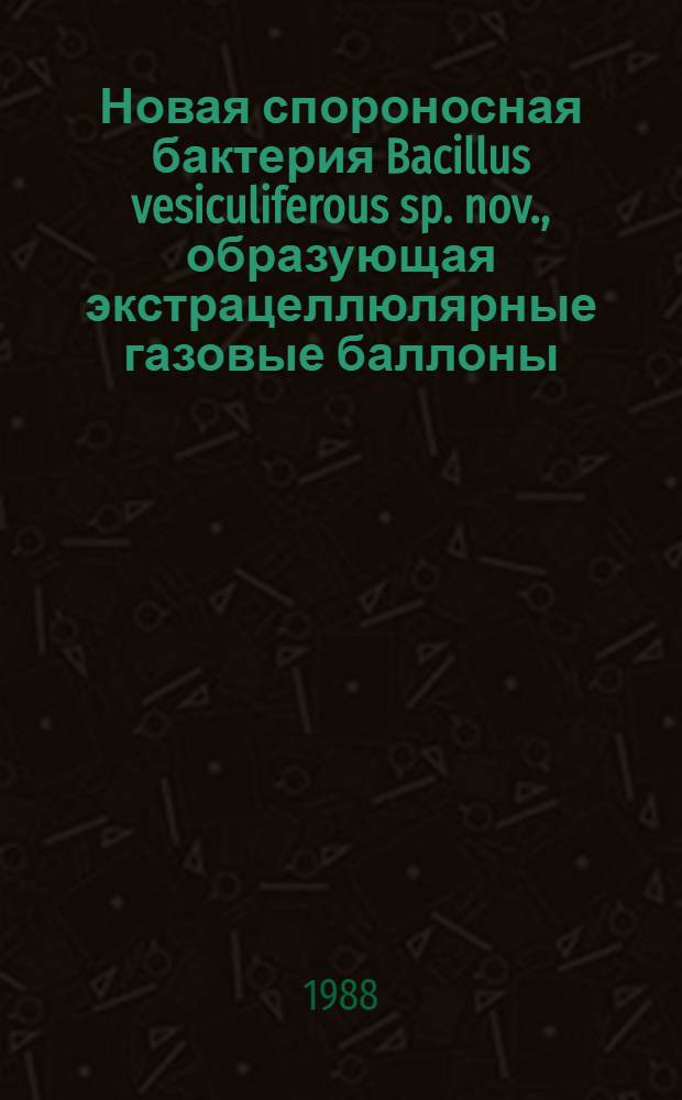 Новая спороносная бактерия Bacillus vesiculiferous sp. nov., образующая экстрацеллюлярные газовые баллоны : Автореф. дис. на соиск. учен. степ. канд. биол. наук : (03.00.07)