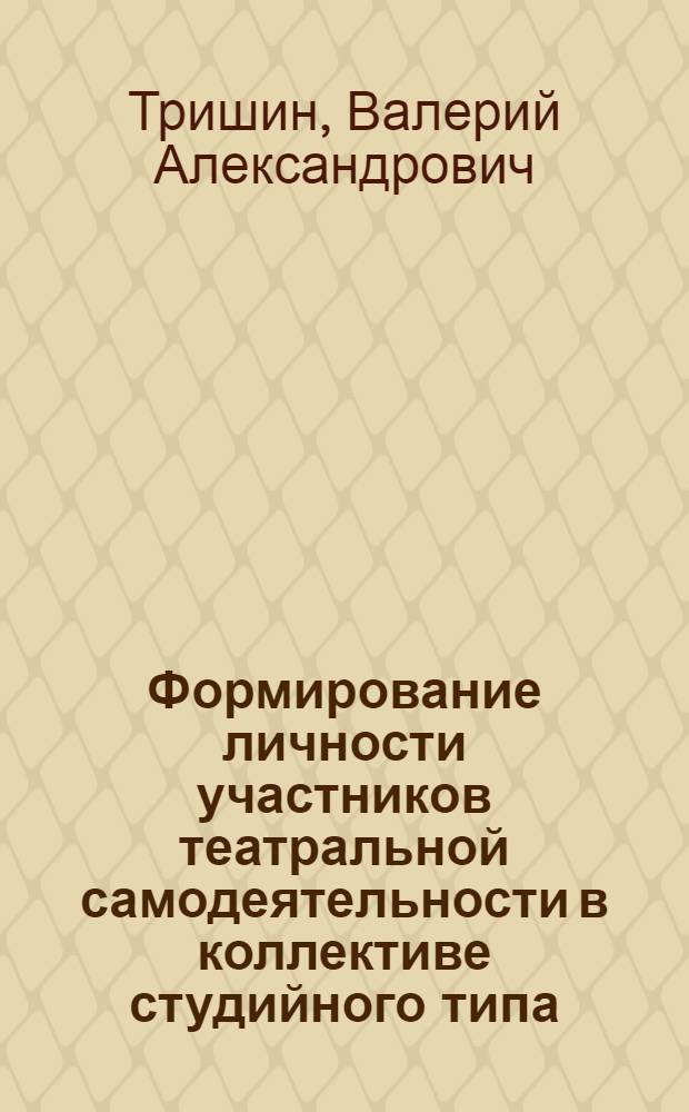 Формирование личности участников театральной самодеятельности в коллективе студийного типа : Автореф. дис. на соиск. учен. степ. канд. пед. наук : (13.00.05)