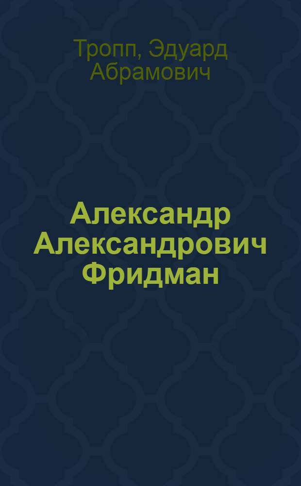 Александр Александрович Фридман : Математик и геофизик, 1888-1925 : Жизнь и деятельность