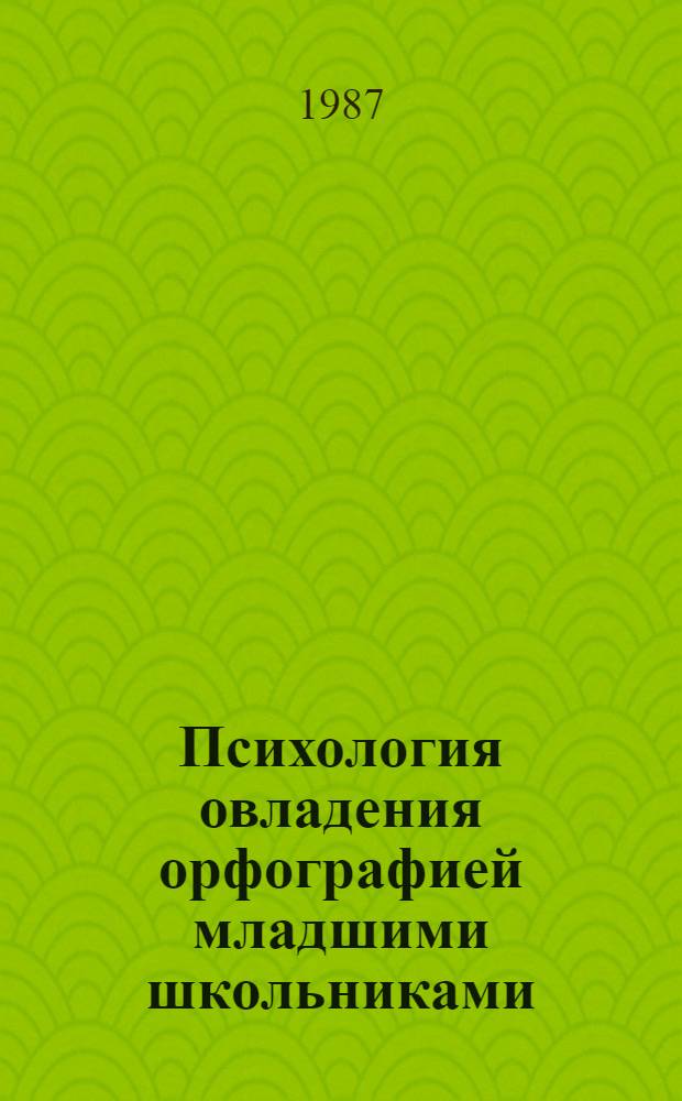 Психология овладения орфографией младшими школьниками : (На материале изуч. рус. яз. в молд. шк.) : Автореф. дис. на соиск. учен. степ. канд. психол. наук : (19.00.07)